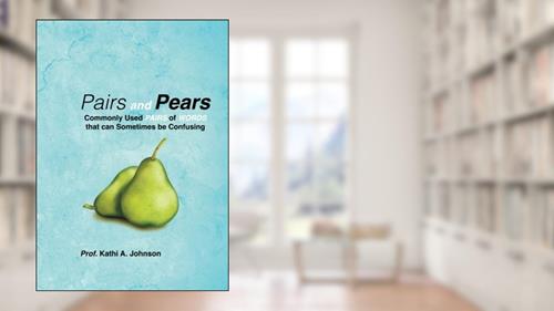 Cover from Pairs and Pears: Commonly Used Pairs of Words that can Sometimes be Confusing, written by Kathi Ann Johnson
