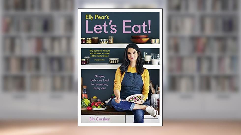 Elly Pear's Let's Eat: Simple, Delicious Food for Everyone, Every Day, written by Elly Curshen