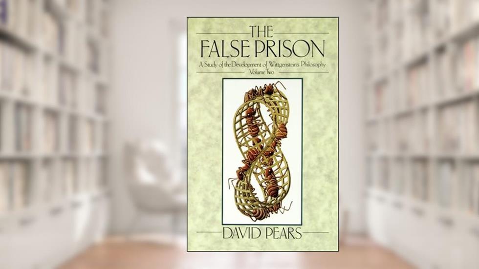The False Prison: A Study of the Development of Wittgenstein's PhilosophyVolume 2, written by David Pears