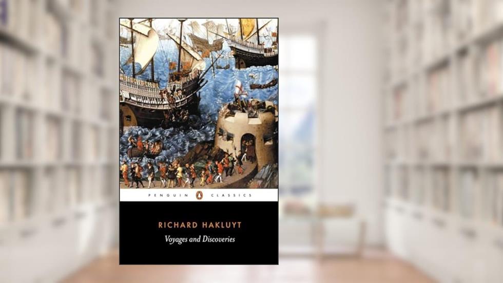 Voyages and Discoveries: Principal Navigations, Voyages, Traffiques & Discoveries ofthe English Nat, written by Richard Hakluyt