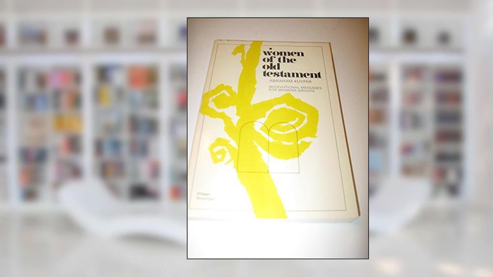 WOMEN OFTHE OLD TESTAMENT, written by Abraham Kuyper