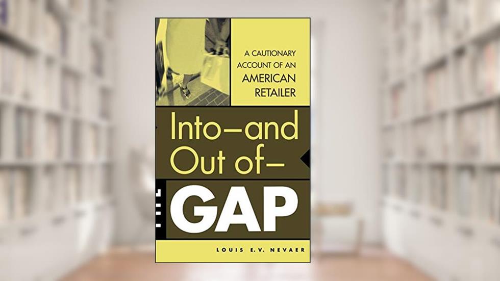 Into--and Out of--The GAP: A Cautionary Account of an American Retailer, written by Louis E.V. Nevaer