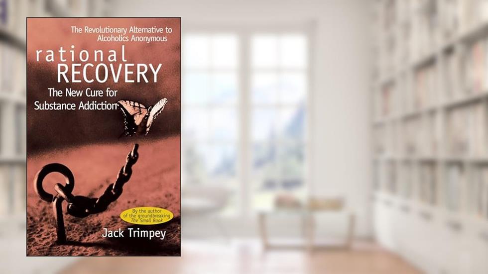 Rational Recovery: The New Cure for Substance Addiction, written by Jack Trimpey