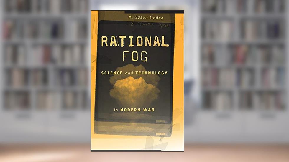Rational Fog: Science and Technology in Modern War, written by M. Susan Lindee