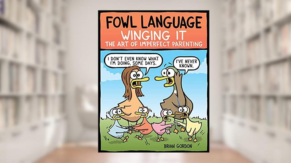 Fowl Language: Winging It: The Art of Imperfect Parenting, written by Brian Gordon