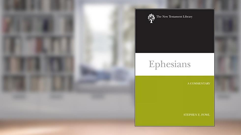 Ephesians: A Commentary (The New Testament Library), written by Stephen E. Fowl