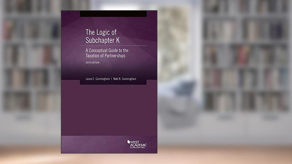 The Logic of Subchapter K, A Conceptual Guide to the Taxation of Partnerships (Coursebook), written by Laura Cunningham; Noël Cunningham