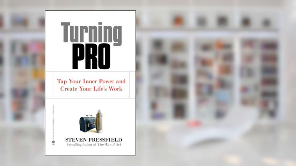 Turning Pro: Tap Your Inner Power and Create Your Life's Work, written by Steven Pressfield