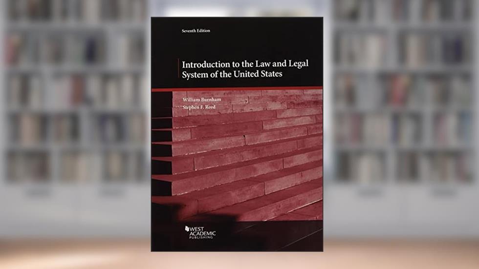 Introduction to the Law and Legal System of the United States (Coursebook), written by William Burnham; Stephen Reed