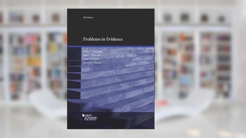 Problems in Evidence (Coursebook), written by Robert Mosteller; Paul Giannelli; Liesa Richter; Kenneth Broun