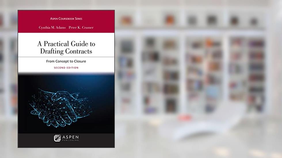 A Practical Guide to Drafting Contracts: From Concept to Closure [Connected eBook](Aspen Coursebook Series), written by Cynthia M. Adams; Peter K. Cramer