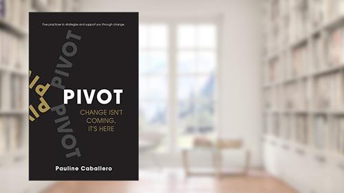 Cover from PIVOT: Five Practices to Strategize and Support You Through Change, written by Pauline Caballero