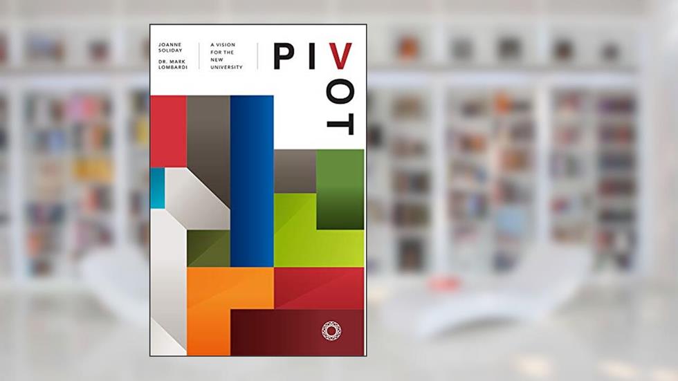 Pivot: A Vision For The New University, written by Joanne Soliday; Mark Lombardi