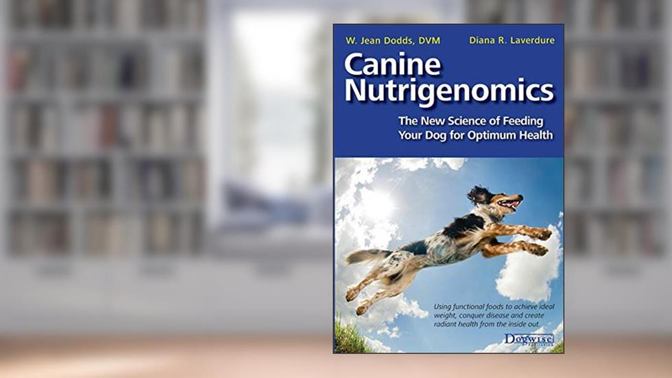 Canine Nutrigenomics: The New Science of Feeding Your Dog for Optimum Health, written by W Jean Dodds; Diana R Laverdure-Dunetz