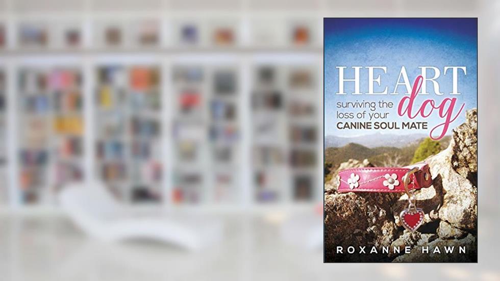 Heart Dog: Surviving the Loss of Your Canine Soul Mate, written by Roxanne Hawn