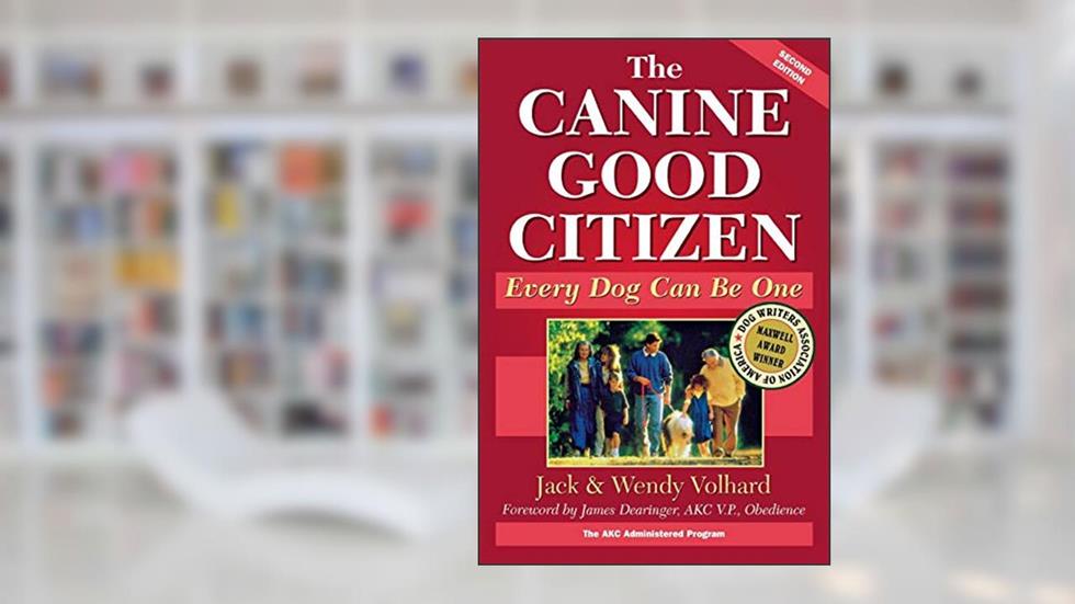 The Canine Good Citizen: Every Dog Can Be One, Second Edition, written by Jack Volhard; Wendy Volhard