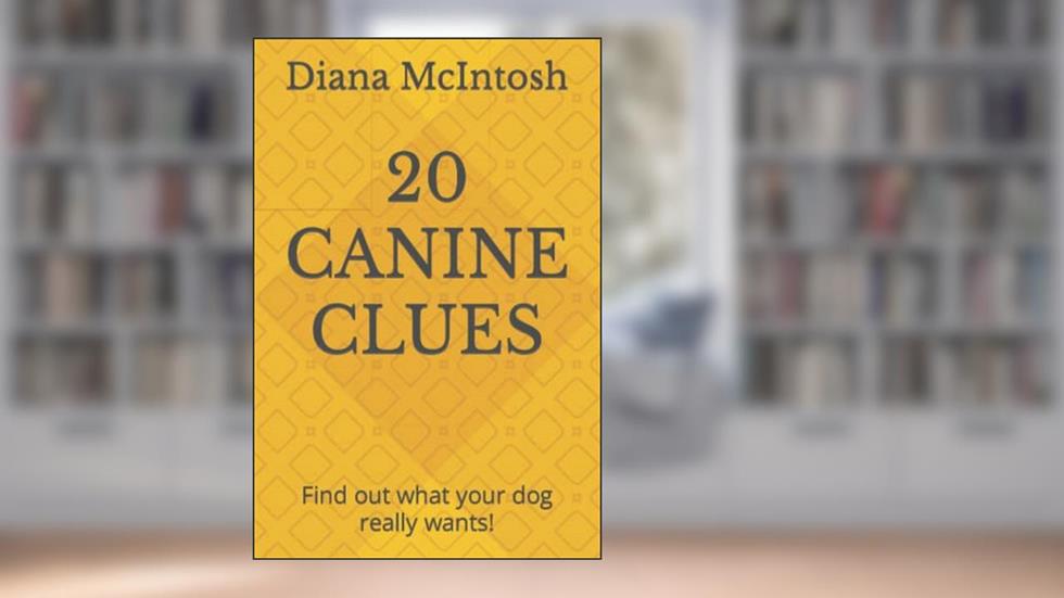 20 CANINE CLUES: Find out what your dog really wants!, written by Diana L McIntosh