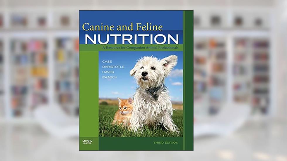 Canine and Feline Nutrition, written by Linda P. Case; Leighann Daristotle; Michael G. Hayek; Melody Foess Raasch