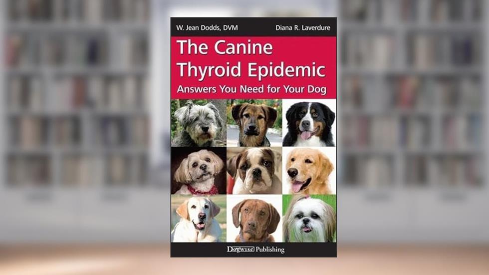 The Canine Thyroid Epidemic: Answers You Need for Your Dog, written by W. Jean Dodds; Diana Laverdure-Dunetz