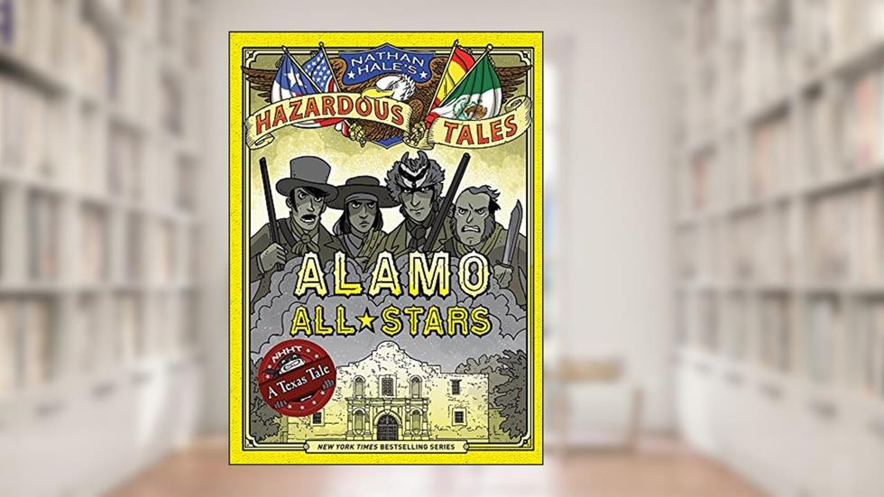 Alamo All-Stars (Nathan Hale's Hazardous Tales #6): A Texas Tale (Volume 6), written by Nathan Hale