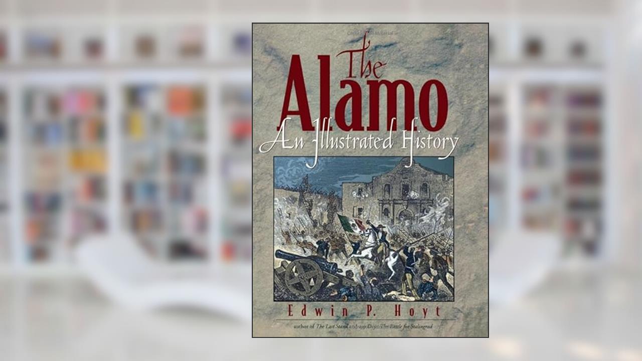 The Alamo: An Illustrated History, written by Edwin P. Hoyt