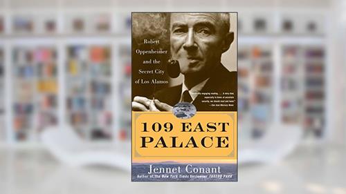 Cover from 109 East Palace: Robert Oppenheimer and the Secret City of Los Alamos, written by Jennet Conant