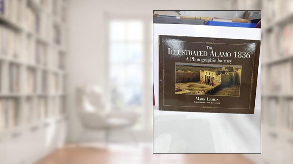 The Illustrated Alamo 1836: A Photographic Journey, written by Mark Lemon