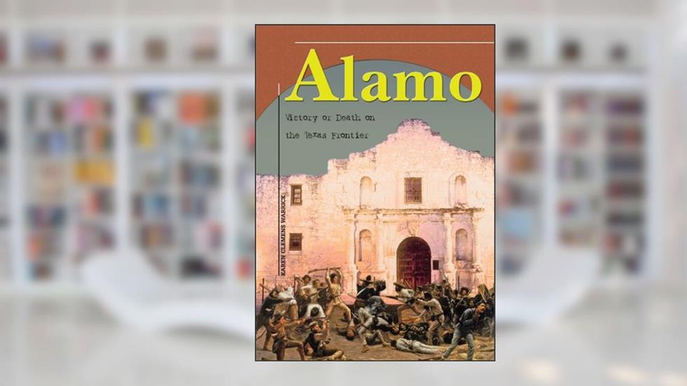 Alamo: Victory or Death on the Texas Frontier (America's Living History), written by Karen Clemens Warrick