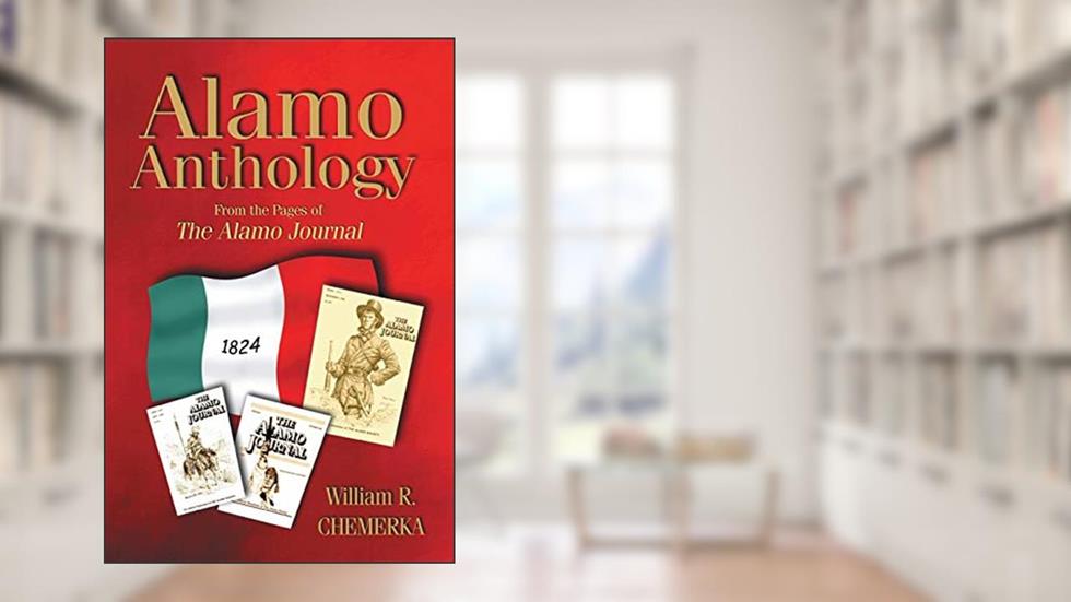 Alamo Anthology: From the Pages of the Alamo Journal, written by William R Chemerka