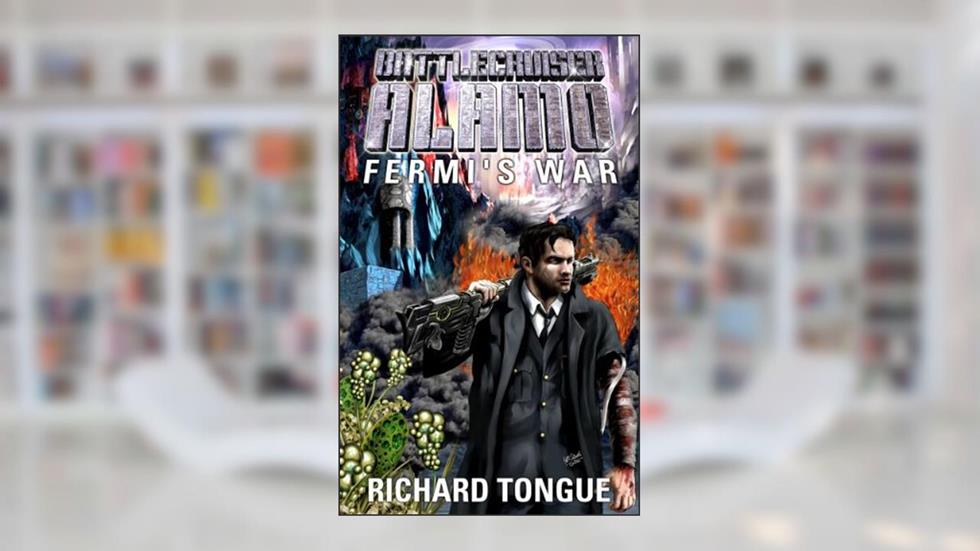 Battlecruiser Alamo: Fermi's War (Battlecruiser Alamo Series Book 2), written by Richard Tongue
