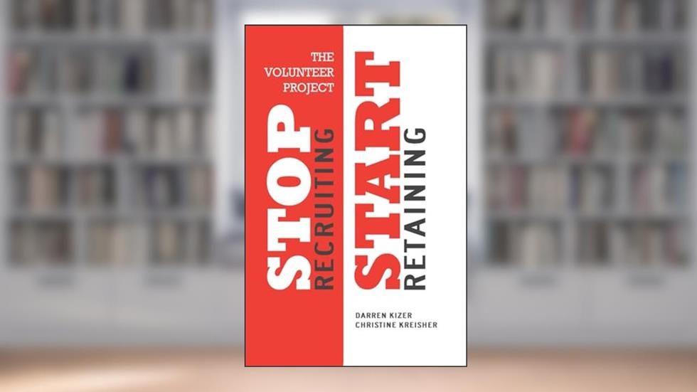 The Volunteer Project: Stop Recruiting. Start Retaining., written by Darren Kizer; Christine Kreisher