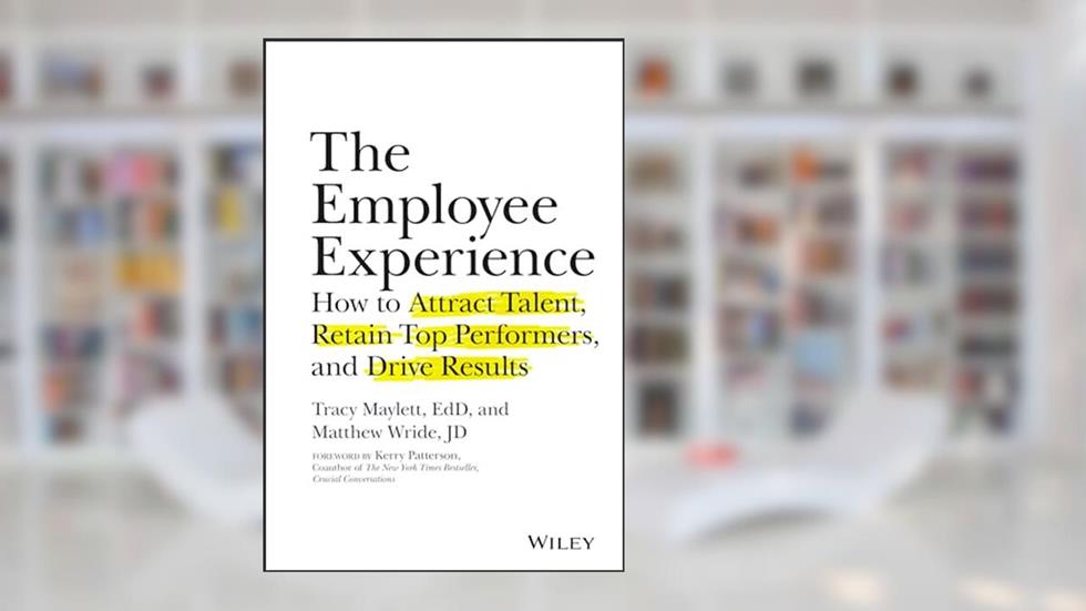 The Employee Experience: How to Attract Talent, Retain Top Performers, and Drive Results, written by Tracy Maylett; Matthew Wride
