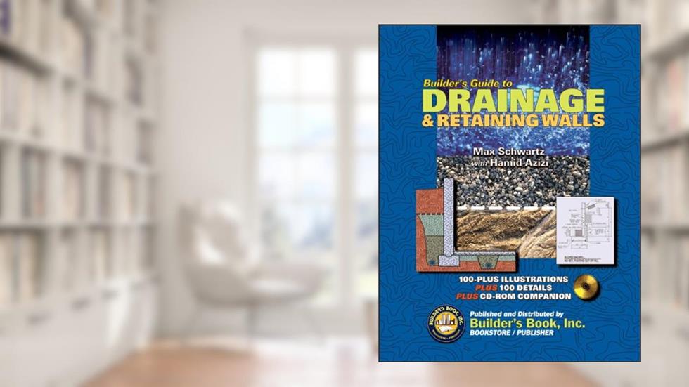 Builder's Guide to Drainage & Retaining Walls, written by Max Schwartz & Hamid Azizi