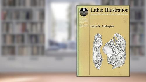 Cover from Lithic Illustration: Drawing Flaked Stone Artifacts for Publication, written by Lucile R. Addington