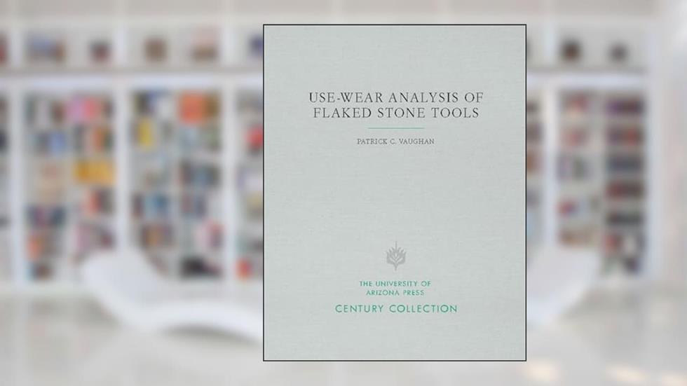Use-Wear Analysis of Flaked Stone Tools (Century Collection), written by Patrick C. Vaughan