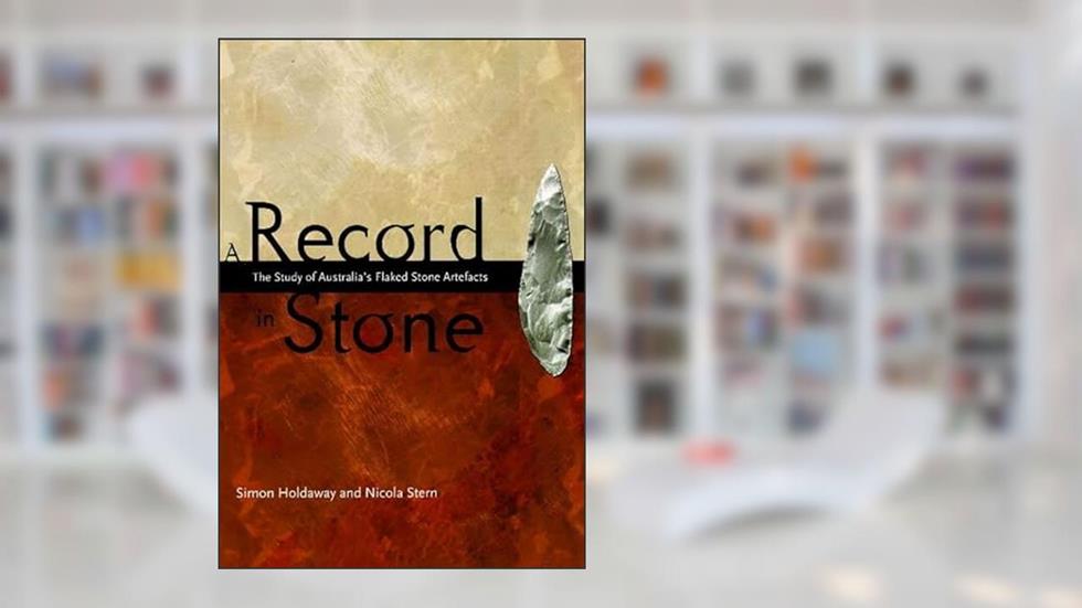 A Record in Stone: The Study of Australia's Flaked Stone Artefacts, written by Simon Holdaway; Nicola Stern
