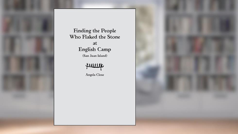 Finding the People who Flaked the Stone at English Camp, written by Angela E Close