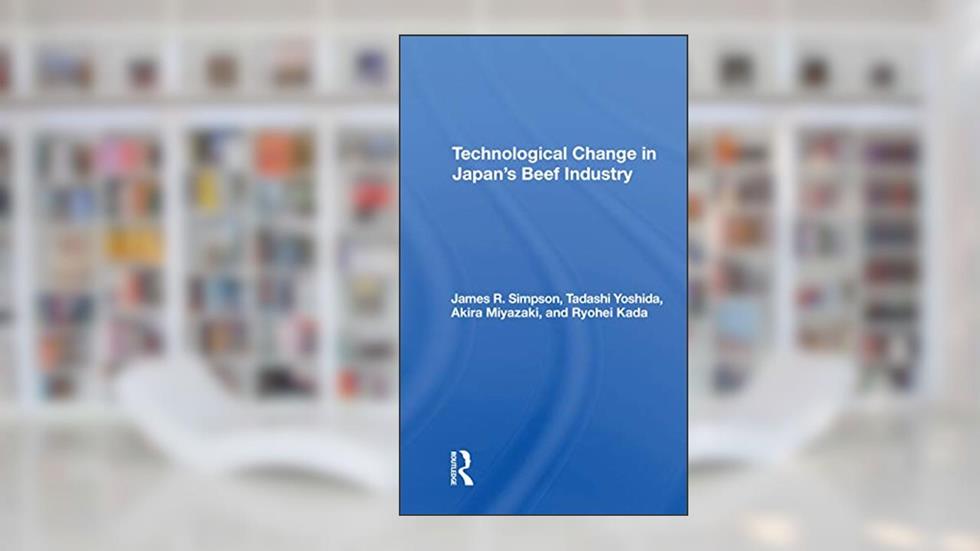Technological Change In Japan's Beef Industry, written by James R Simpson; Tadashi Yoshida; Akira Miyazaki; Ryohei Kada