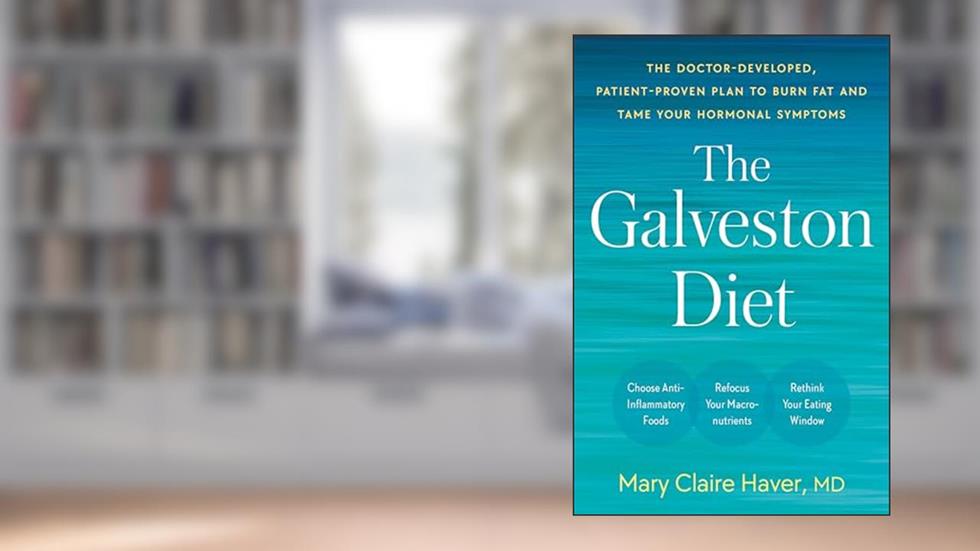 The Galveston Diet: The Doctor-Developed, Patient-Proven Plan to Burn Fat and Tame Your Hormonal Symptoms, written by Mary Claire Haver MD