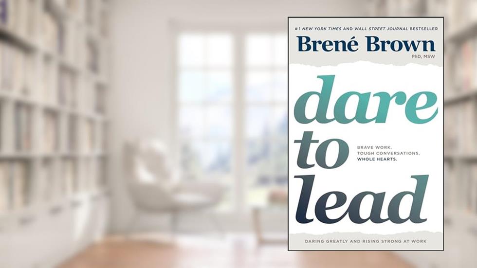 Dare to Lead: Brave Work. Tough Conversations. Whole Hearts., written by Brené Brown