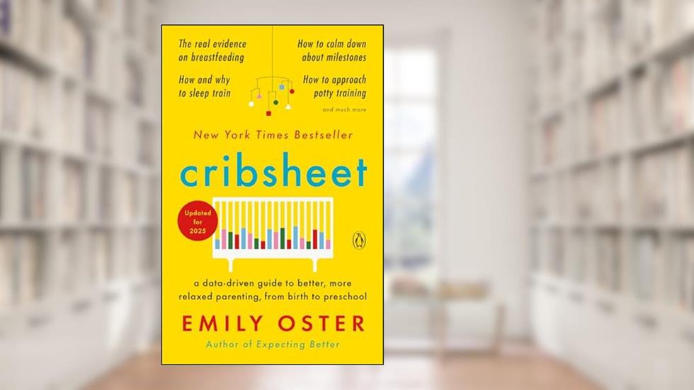 Cribsheet: A Data-Driven Guide to Better, More Relaxed Parenting, from Birth to Preschool (The ParentData Series), written by Emily Oster