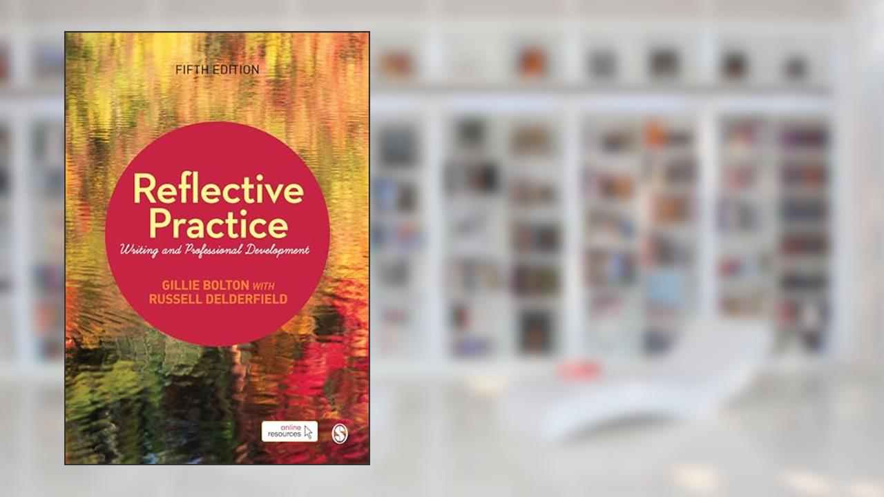 Reflective Practice: Writing and Professional Development, written by Gillie E J Bolton; Russell Delderfield