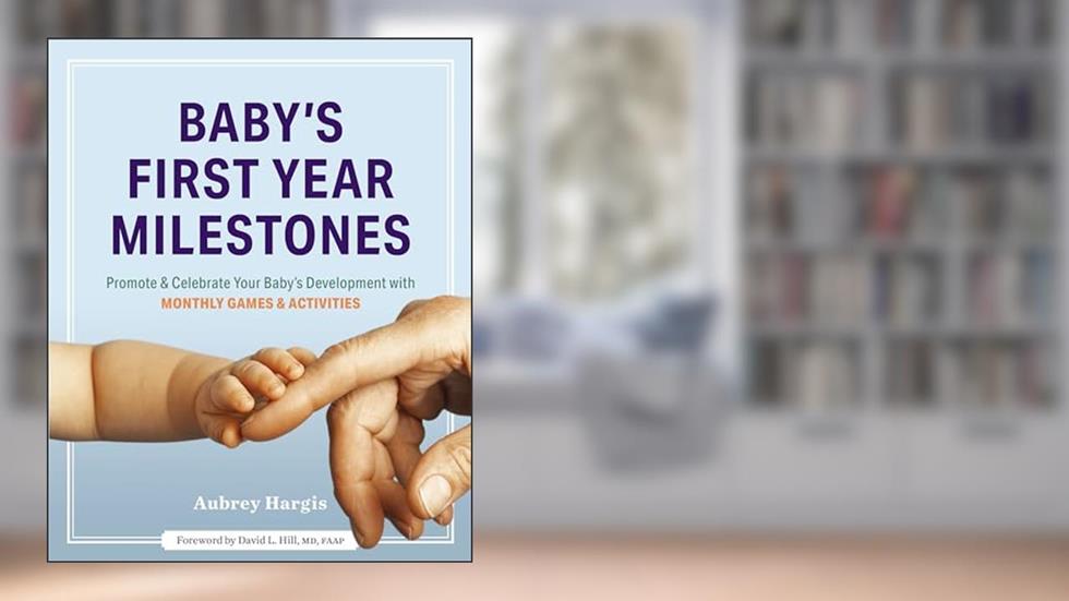 Baby's First Year Milestones: 150 Games and Activities to Promote and Celebrate Your Baby's Development, written by Aubrey Hargis