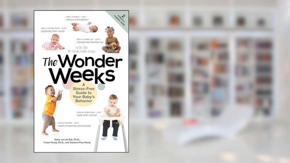 The Wonder Weeks: A Stress-Free Guide to Your Baby's Behavior, written by Xaviera Plooij; Frans X. Plooij PhD; Hetty van de Rijt PhD