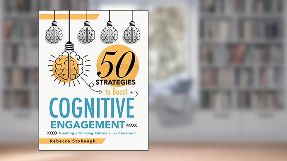 Fifty Strategies to Boost Cognitive Engagement: Creating a Thinking Culture in the Classroom (50 Teaching Strategies to Support Cognitive Development), written by Rebecca Stobaugh