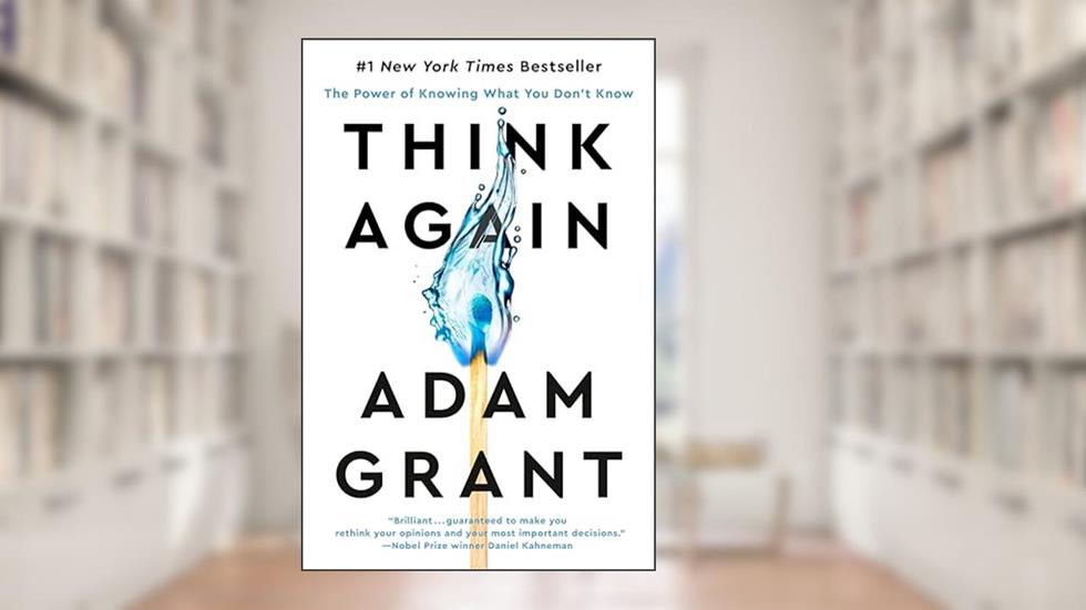 Think Again: The Power of Knowing What You Don't Know, written by Adam Grant