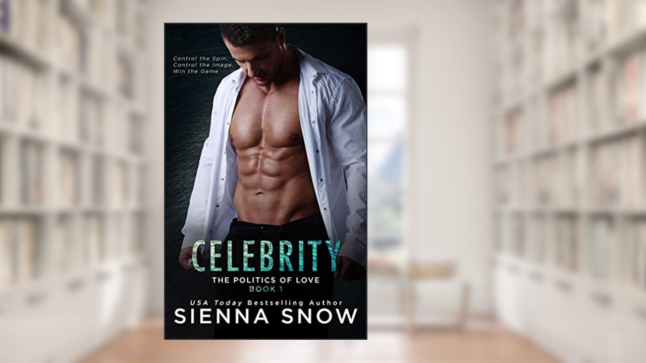 Celebrity (Politics of Love Book 1), written by Sienna Snow