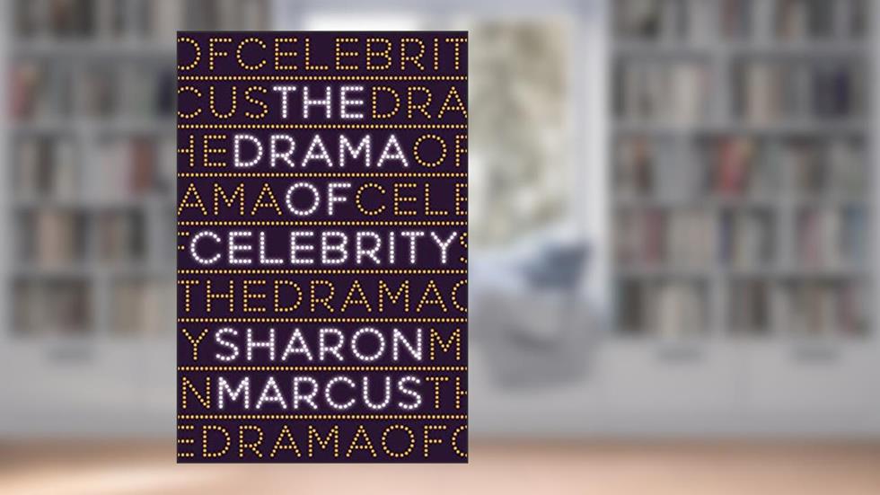 The Drama of Celebrity, written by Sharon Marcus