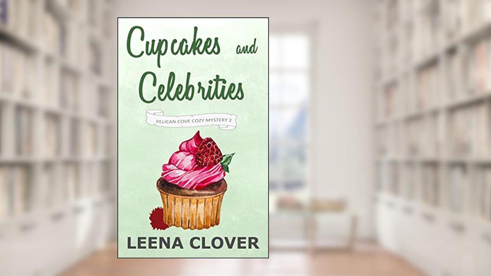 Cupcakes and Celebrities: A Cozy Murder Mystery (Pelican Cove Cozy Mystery Series Book 2), written by Leena Clover