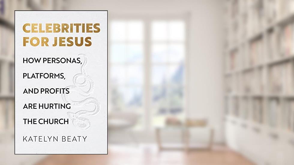 Celebrities for Jesus: How Personas, Platforms, and Profits Are Hurting the Church, written by Katelyn Beaty